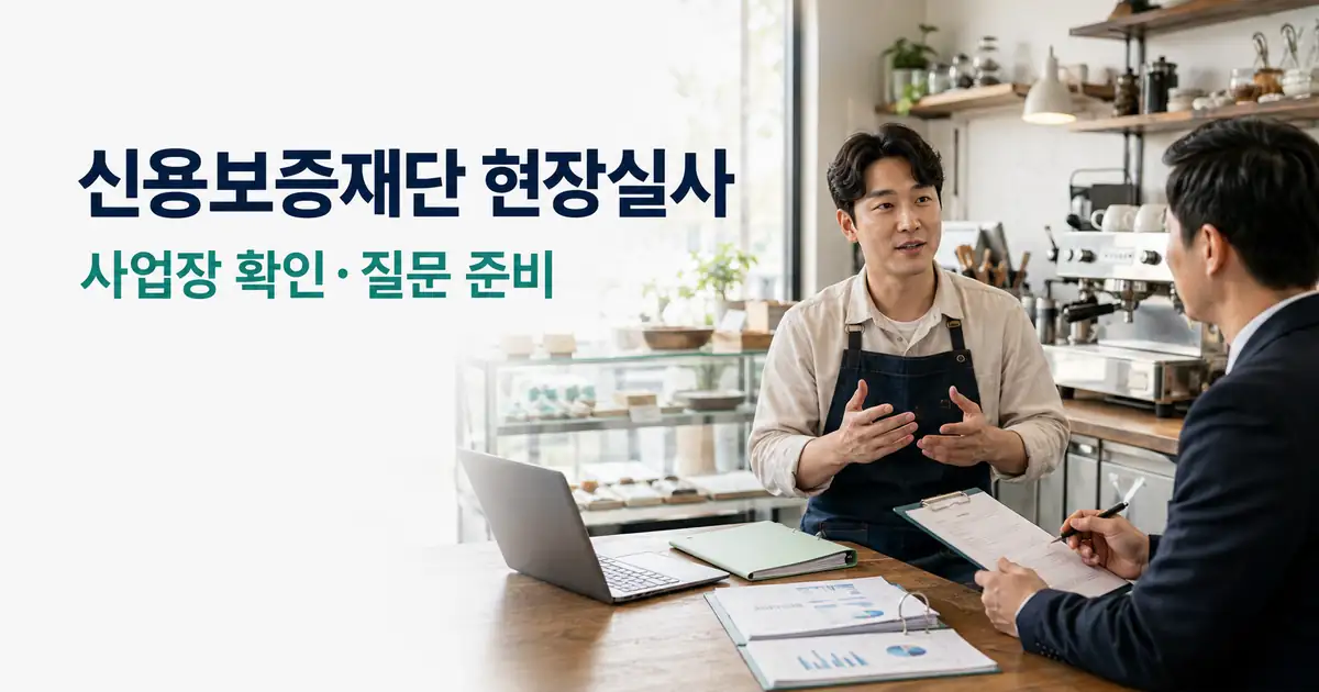 신용보증재단 현장실사 준비방법, 사업장 확인 질문 보완서류 체크